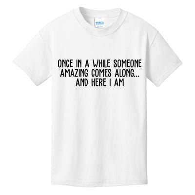 Once In A While Someone Amazing Comes Along And Here I Am Funny Kids T-Shirt