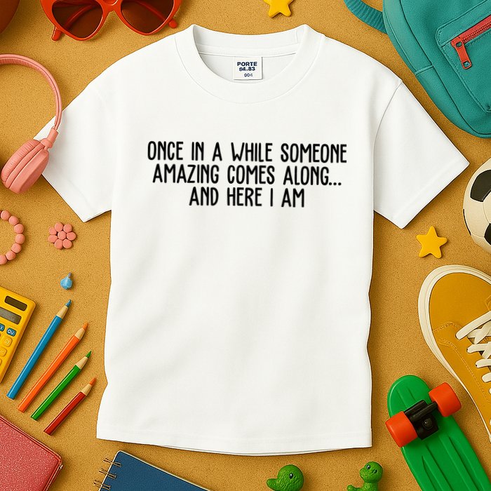 Once In A While Someone Amazing Comes Along And Here I Am Funny Kids T-Shirt