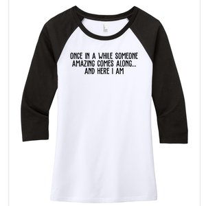 Once In A While Someone Amazing Comes Along And Here I Am Funny Women's Tri-Blend 3/4-Sleeve Raglan Shirt