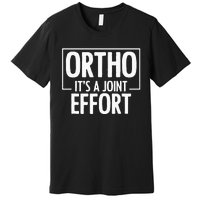 Ortho Its A Joint Effort Bone Humor Orthopedic Nurse Doctor Premium T-Shirt