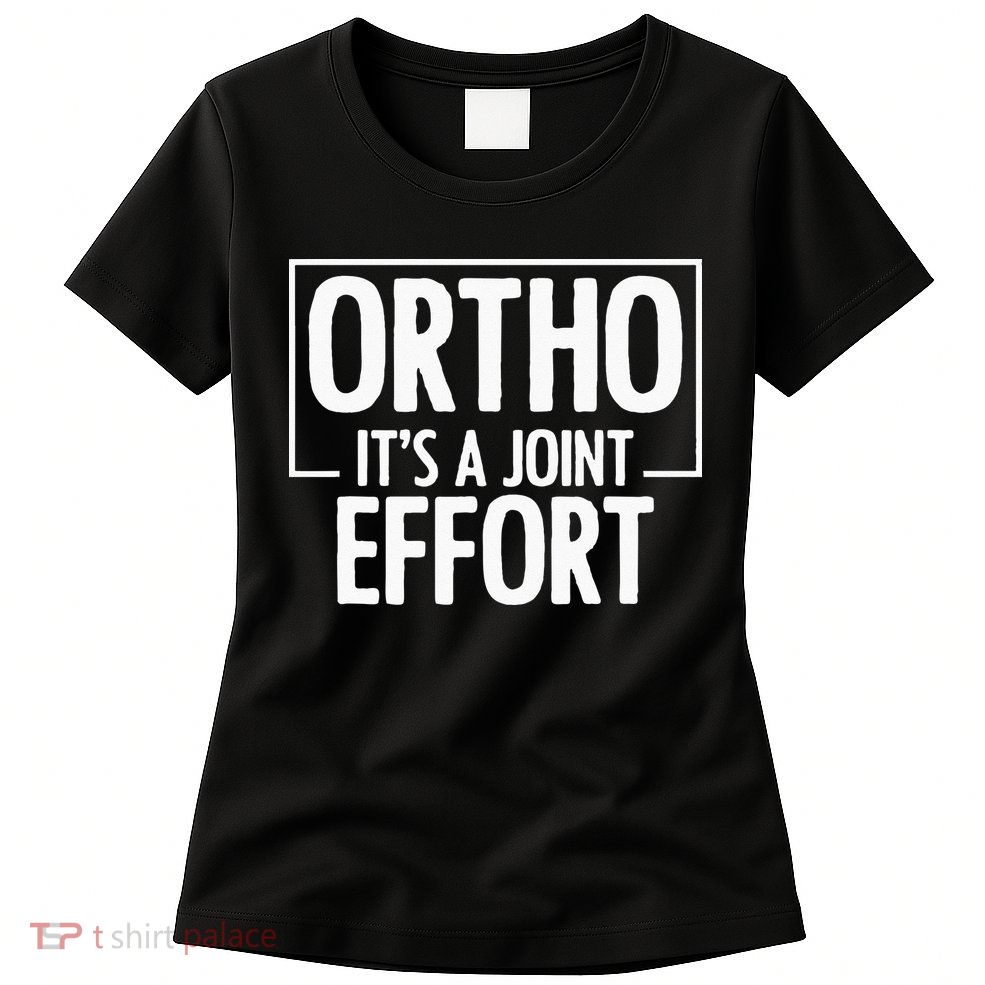 Ortho Its A Joint Effort Bone Humor Orthopedic Nurse Doctor Womens T-Shirt