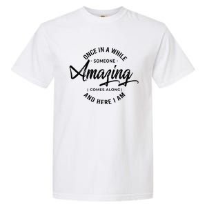 Once In A While Someone Amazing Comes Along And Here I Am Garment-Dyed Heavyweight T-Shirt