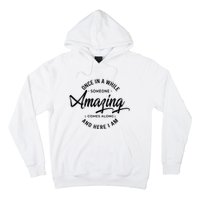 Once In A While Someone Amazing Comes Along And Here I Am Hoodie