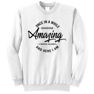 Once In A While Someone Amazing Comes Along And Here I Am Sweatshirt