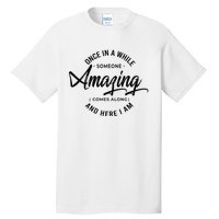 Once In A While Someone Amazing Comes Along And Here I Am Tall T-Shirt