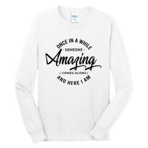 Once In A While Someone Amazing Comes Along And Here I Am Tall Long Sleeve T-Shirt