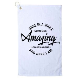 Once In A While Someone Amazing Comes Along And Here I Am Platinum Collection Golf Towel