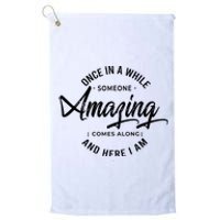 Once In A While Someone Amazing Comes Along And Here I Am Platinum Collection Golf Towel