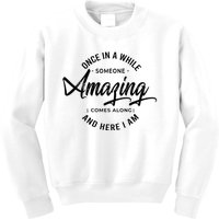 Once In A While Someone Amazing Comes Along And Here I Am Kids Sweatshirt