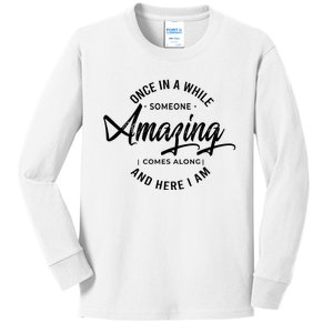 Once In A While Someone Amazing Comes Along And Here I Am Kids Long Sleeve Shirt