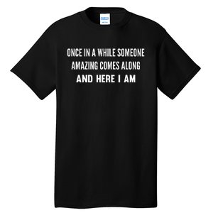 Once In A While Someone Amazing Comes Along Here I Am Tall T-Shirt