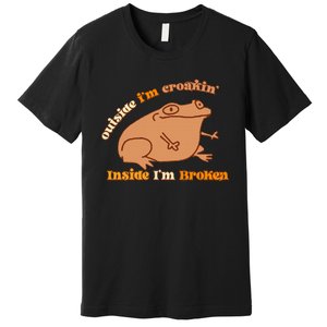 Outside IM Croakin Inside IM Broken Humor Frog Tees Premium T-Shirt