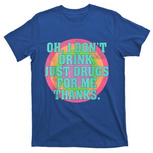 Oh I Don't Just Drugs For Me Thanks Funny Costumed Cool Gift T-Shirt