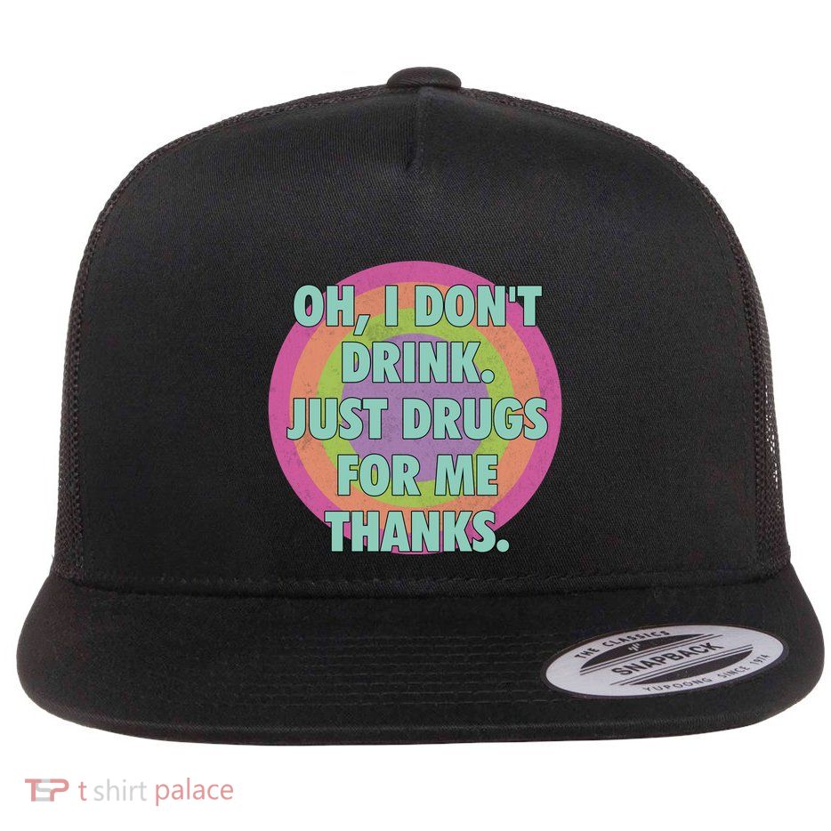 Oh I Dont Drink Just Drugs For Me Thanks Funny Costumed Flatbill Hat