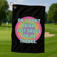 Oh I Dont Drink Just Drugs For Me Thanks Funny Costumed Golf Towel
