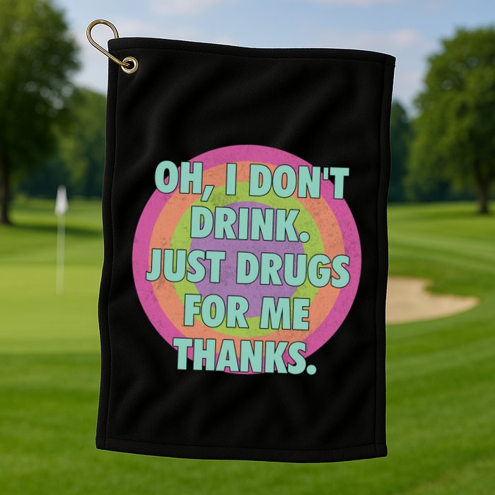 Oh I Dont Drink Just Drugs For Me Thanks Funny Costumed Golf Towel