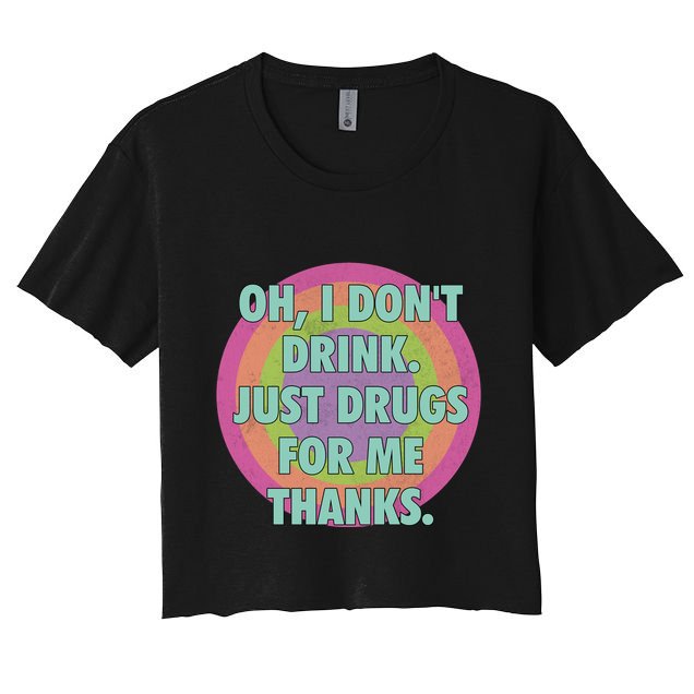 Oh I Dont Drink Just Drugs For Me Thanks Funny Costumed Crop Top