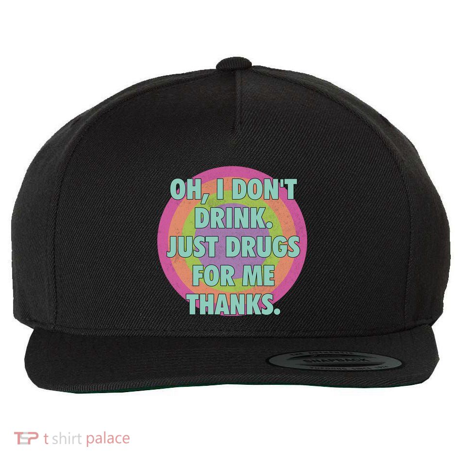 Oh I Dont Drink Just Drugs For Me Thanks Funny Costumed Wool Snapback Cap