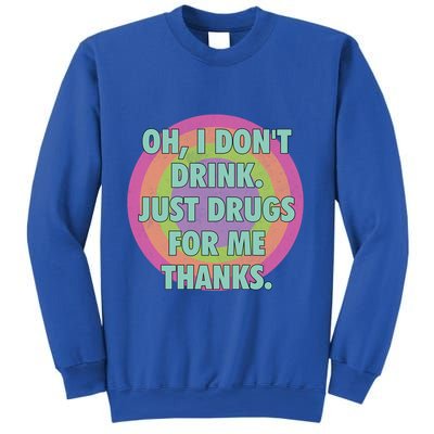 Oh I Dont Drink Just Drugs For Me Thanks Funny Costumed Sweatshirt