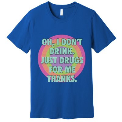 Oh I Dont Drink Just Drugs For Me Thanks Funny Costumed Premium T-Shirt