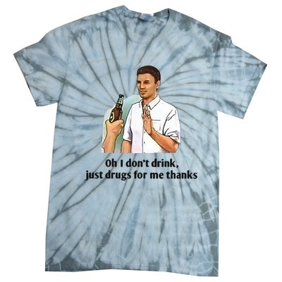 Oh I Dont Drink Just Drugs For Me Thanks Tie-Dye T-Shirt