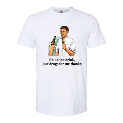 Oh I Dont Drink Just Drugs For Me Thanks Softstyle CVC T-Shirt