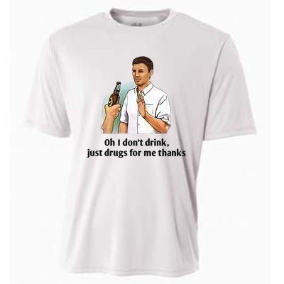 Oh I Dont Drink Just Drugs For Me Thanks Cooling Performance Crew T-Shirt