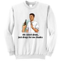 Oh I Dont Drink Just Drugs For Me Thanks Sweatshirt