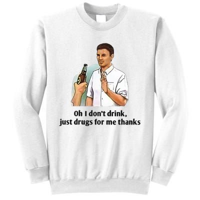 Oh I Dont Drink Just Drugs For Me Thanks Sweatshirt