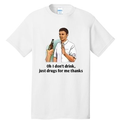 Oh I Dont Drink Just Drugs For Me Thanks Tall T-Shirt