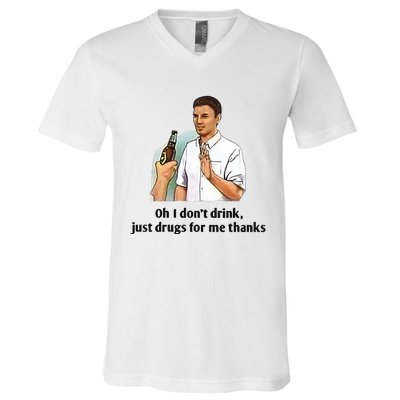 Oh I Dont Drink Just Drugs For Me Thanks V-Neck T-Shirt