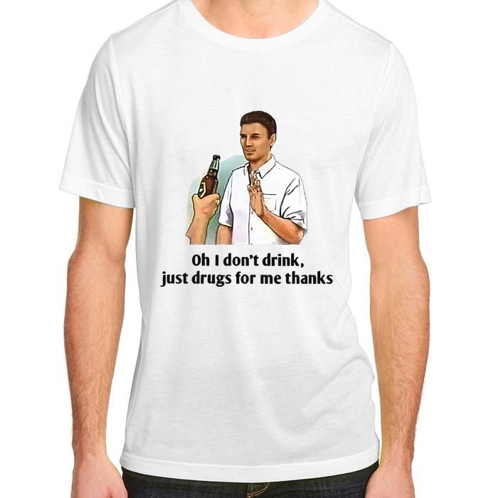 Oh I Dont Drink Just Drugs For Me Thanks Adult ChromaSoft Performance T-Shirt