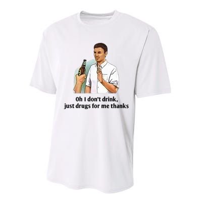 Oh I Dont Drink Just Drugs For Me Thanks Performance Sprint T-Shirt