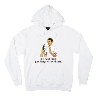 Oh I DonT Drink Just Drugs For Me Thanks Funny Drinking Hoodie