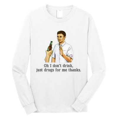 Oh I DonT Drink Just Drugs For Me Thanks Funny Drinking Long Sleeve Shirt