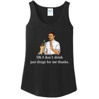 Oh I DonT Drink Just Drugs For Me Thanks Ladies Essential Tank