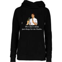 Oh I DonT Drink Just Drugs For Me Thanks Womens Funnel Neck Pullover Hood