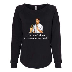 Oh I DonT Drink Just Drugs For Me Thanks Womens California Wash Sweatshirt