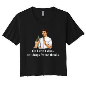 Oh I DonT Drink Just Drugs For Me Thanks Women's Crop Top Tee