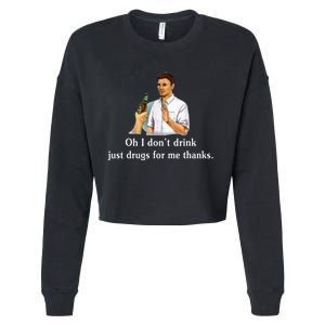 Oh I DonT Drink Just Drugs For Me Thanks Cropped Pullover Crew