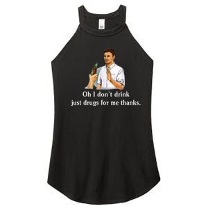 Oh I DonT Drink Just Drugs For Me Thanks Women's Perfect Tri Rocker Tank