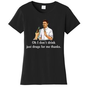 Oh I DonT Drink Just Drugs For Me Thanks Women's T-Shirt