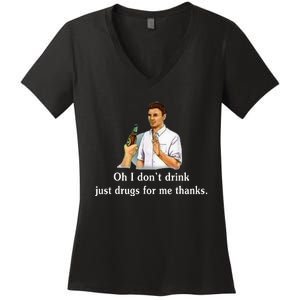 Oh I DonT Drink Just Drugs For Me Thanks Women's V-Neck T-Shirt