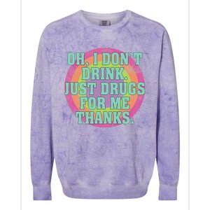 Oh I DonT Drink Just Drugs For Me Thanks Funny Costumed Colorblast Crewneck Sweatshirt