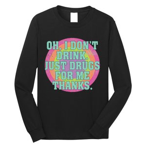 Oh I DonT Drink Just Drugs For Me Thanks Funny Costumed Long Sleeve Shirt