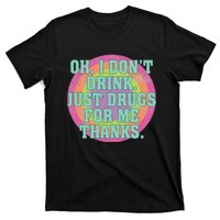 Oh I DonT Drink Just Drugs For Me Thanks Funny Costumed T-Shirt