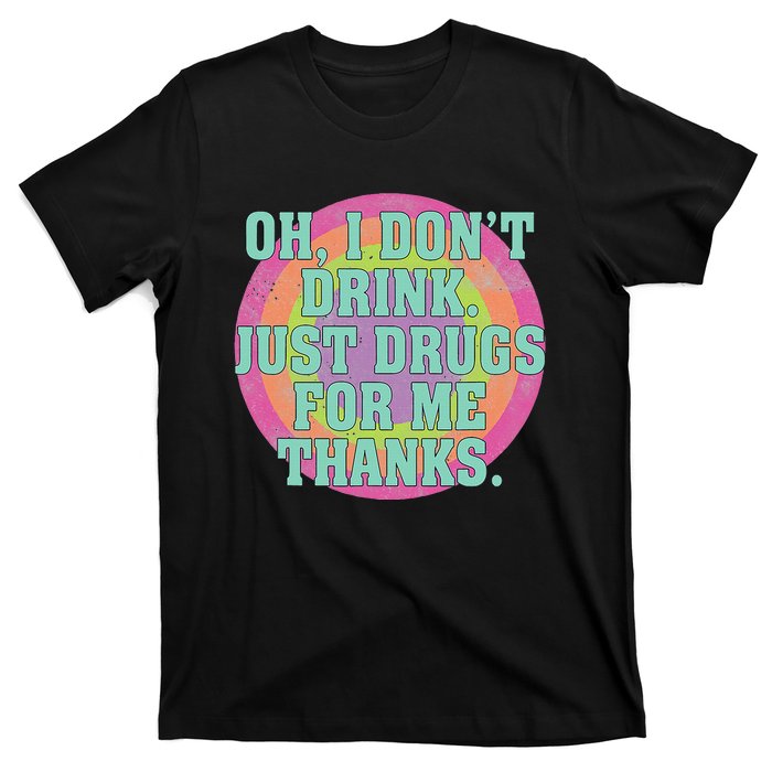 Oh I DonT Drink Just Drugs For Me Thanks Funny Costumed T-Shirt