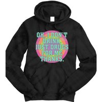 Oh I DonT Drink Just Drugs For Me Thanks Funny Costumed Tie Dye Hoodie