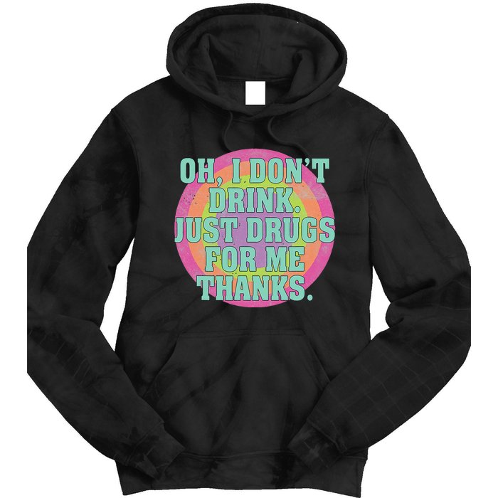 Oh I DonT Drink Just Drugs For Me Thanks Funny Costumed Tie Dye Hoodie