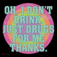 Oh I DonT Drink Just Drugs For Me Thanks Funny Costumed Poster